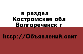  в раздел :  . Костромская обл.,Волгореченск г.